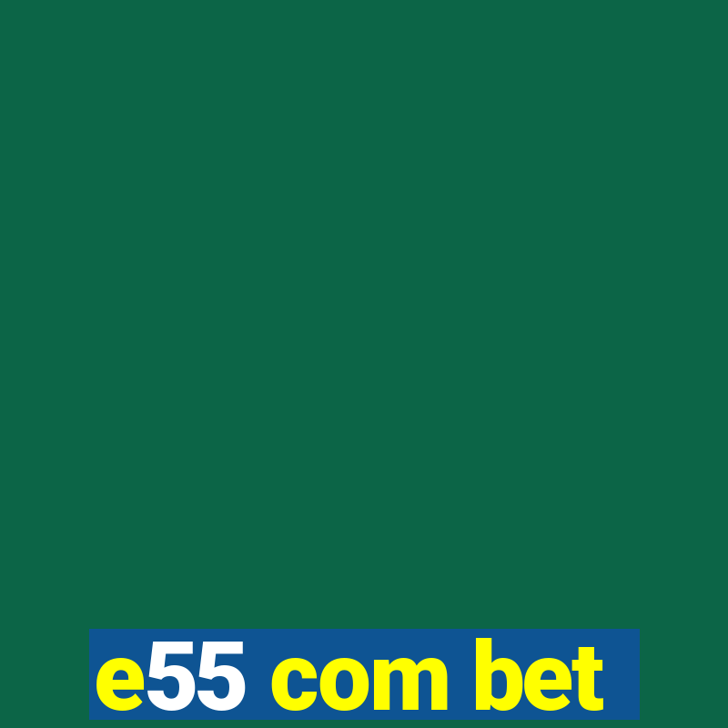 e55 com bet